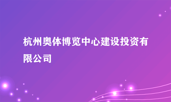 杭州奥体博览中心建设投资有限公司