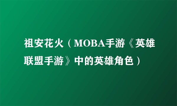 祖安花火（MOBA手游《英雄联盟手游》中的英雄角色）