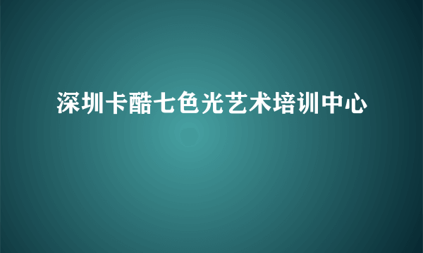 深圳卡酷七色光艺术培训中心