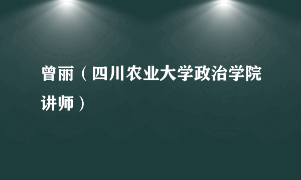 曾丽（四川农业大学政治学院讲师）