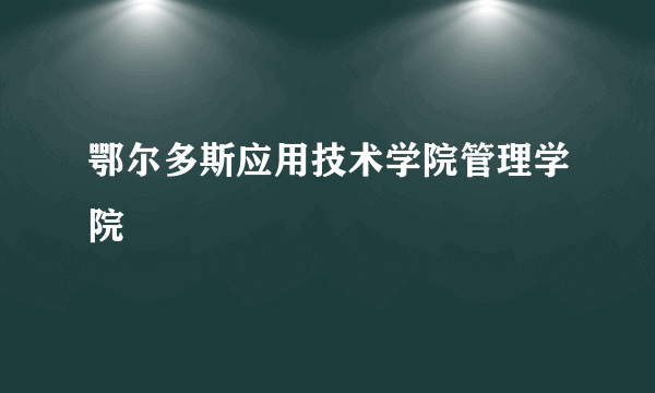 鄂尔多斯应用技术学院管理学院