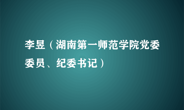 李昱（湖南第一师范学院党委委员、纪委书记）