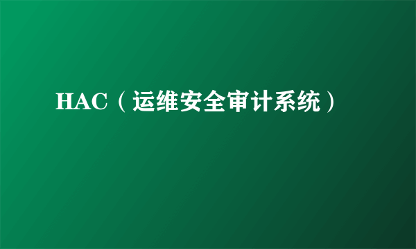 HAC（运维安全审计系统）