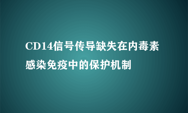 CD14信号传导缺失在内毒素感染免疫中的保护机制