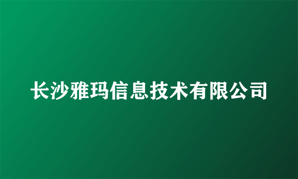 长沙雅玛信息技术有限公司