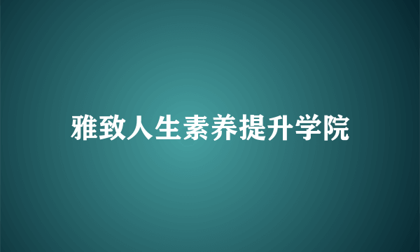 雅致人生素养提升学院