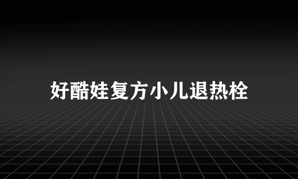 好酷娃复方小儿退热栓