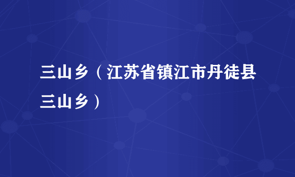 三山乡（江苏省镇江市丹徒县三山乡）