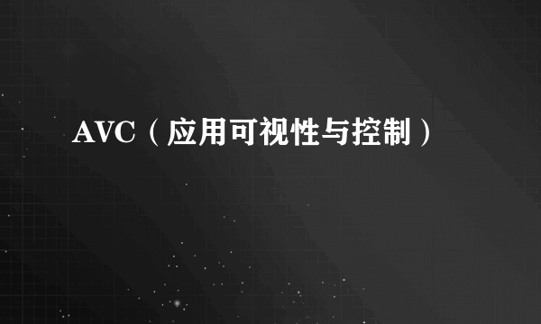 AVC（应用可视性与控制）