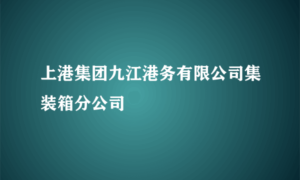 上港集团九江港务有限公司集装箱分公司