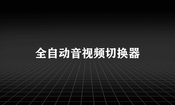 全自动音视频切换器