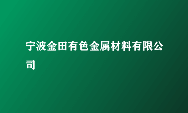 宁波金田有色金属材料有限公司