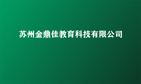 苏州金鼎佳教育科技有限公司