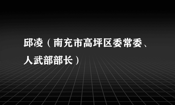 邱凌（南充市高坪区委常委、人武部部长）