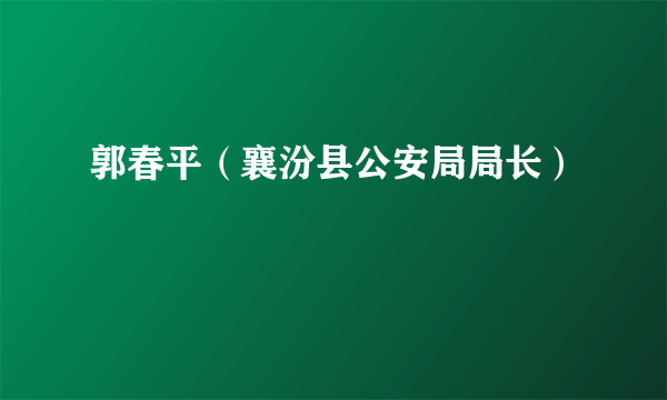 郭春平（襄汾县公安局局长）