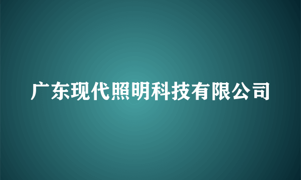 广东现代照明科技有限公司