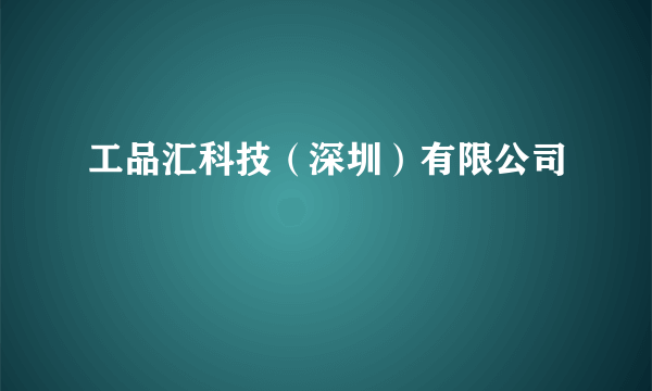 工品汇科技（深圳）有限公司