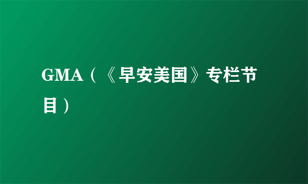 GMA（《早安美国》专栏节目）