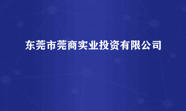 东莞市莞商实业投资有限公司