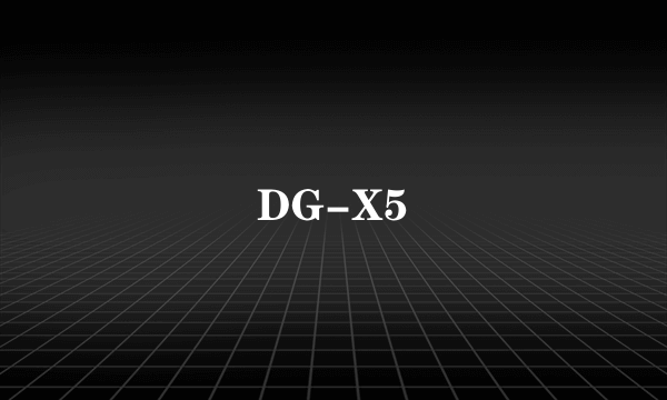 DG-X5