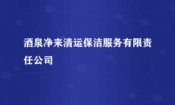 酒泉净来清运保洁服务有限责任公司