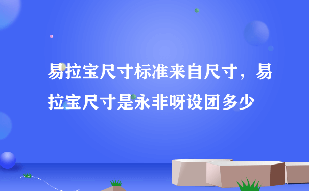 易拉宝尺寸标准来自尺寸，易拉宝尺寸是永非呀设团多少