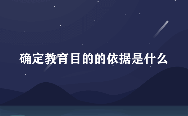 确定教育目的的依据是什么