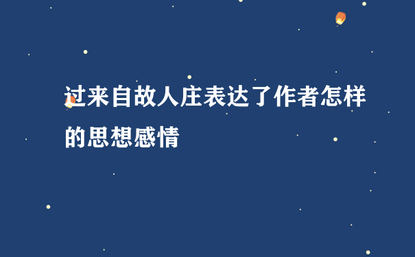 过来自故人庄表达了作者怎样的思想感情