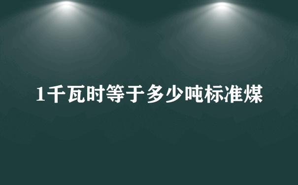 1千瓦时等于多少吨标准煤