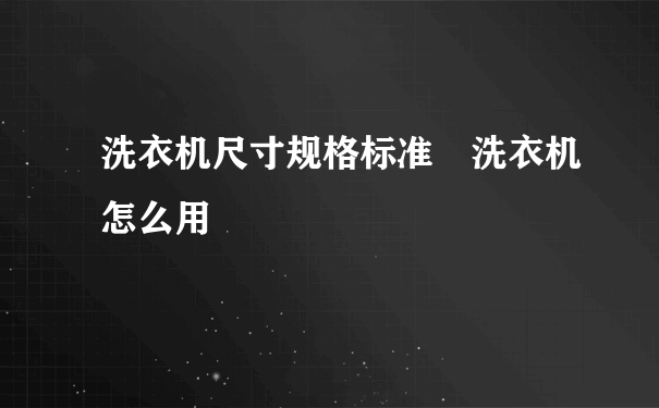 洗衣机尺寸规格标准 洗衣机怎么用