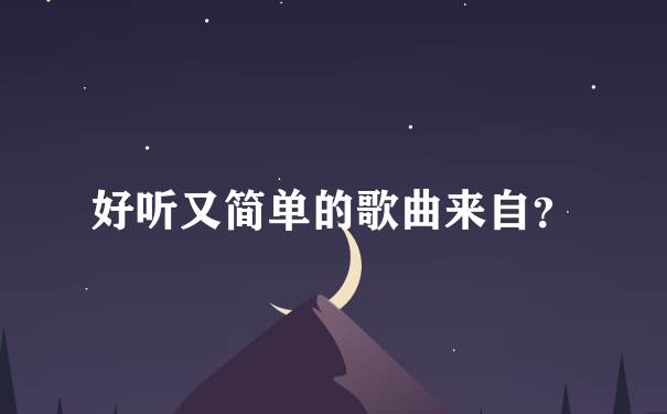 好听又简单的歌曲来自？