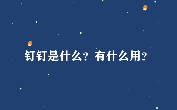 钉钉是什么？有什么用？