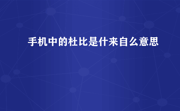 手机中的杜比是什来自么意思