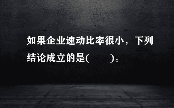 如果企业速动比率很小，下列结论成立的是(  )。