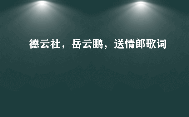 德云社，岳云鹏，送情郎歌词