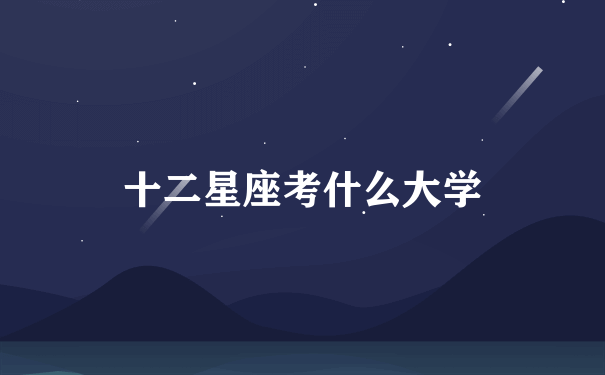 十二星座考什么大学