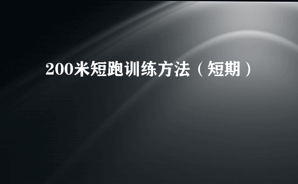 200米短跑训练方法（短期）