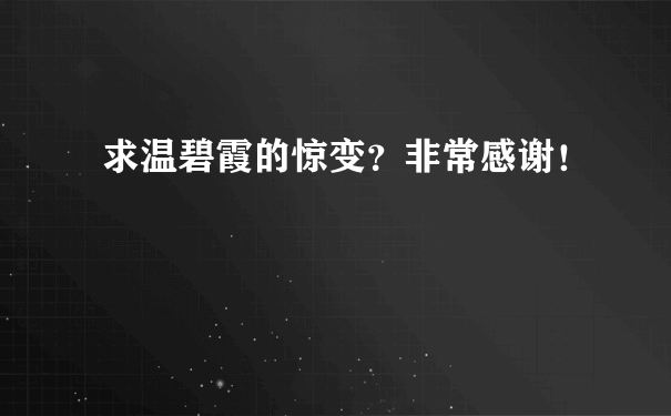 求温碧霞的惊变？非常感谢！