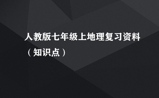 人教版七年级上地理复习资料（知识点）