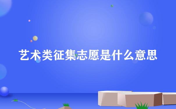 艺术类征集志愿是什么意思