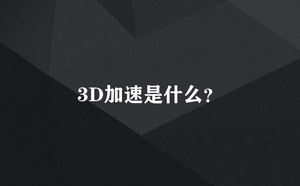 3D加速是什么？