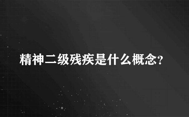 精神二级残疾是什么概念？