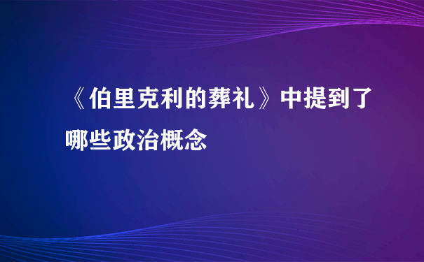 《伯里克利的葬礼》中提到了哪些政治概念