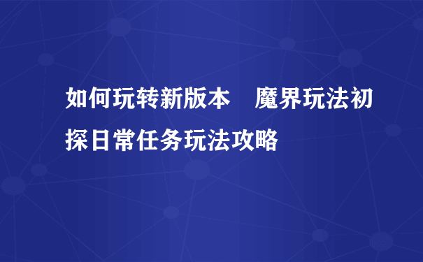 如何玩转新版本 魔界玩法初探日常任务玩法攻略