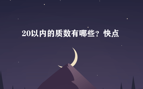 20以内的质数有哪些？快点