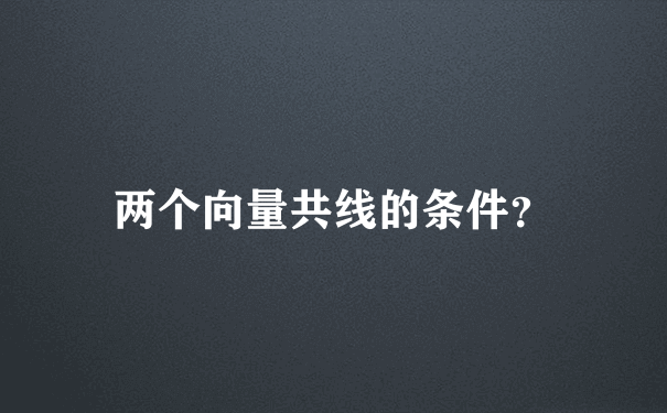 两个向量共线的条件？