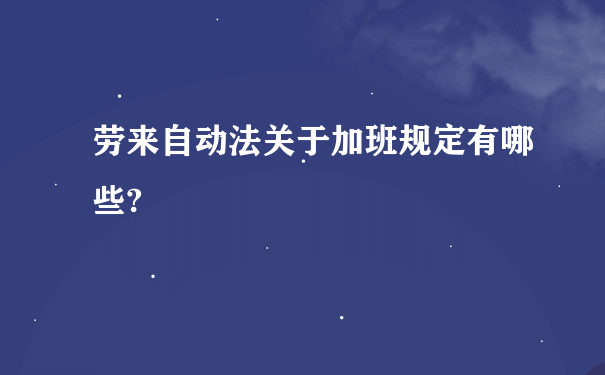 劳来自动法关于加班规定有哪些?