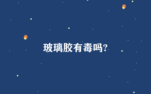 玻璃胶有毒吗?