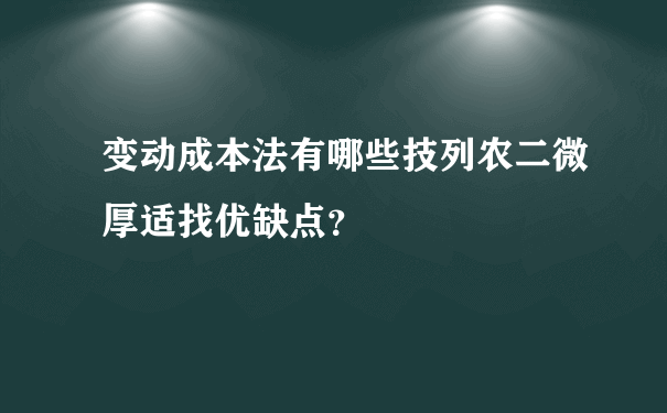 变动成本法有哪些技列农二微厚适找优缺点？