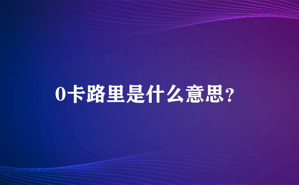 0卡路里是什么意思？